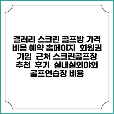 갤러리 스크린 골프방 가격 비용 예약 홈페이지 | 회원권 가입 | 근처 스크린골프장 추천 | 후기 | 실내실외야외 골프연습장 비용