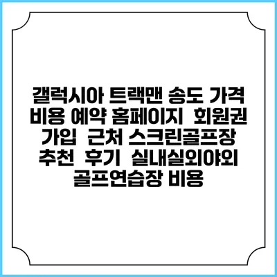 갤럭시아 트랙맨 송도 가격 비용 예약 홈페이지 | 회원권 가입 | 근처 스크린골프장 추천 | 후기 | 실내실외야외 골프연습장 비용