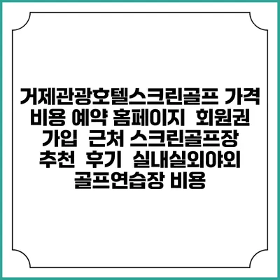 거제관광호텔스크린골프 가격 비용 예약 홈페이지 | 회원권 가입 | 근처 스크린골프장 추천 | 후기 | 실내실외야외 골프연습장 비용