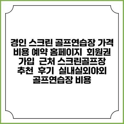 경인 스크린 골프연습장 가격 비용 예약 홈페이지 | 회원권 가입 | 근처 스크린골프장 추천 | 후기 | 실내실외야외 골프연습장 비용