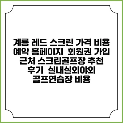 계룡 레드 스크린 가격 비용 예약 홈페이지 | 회원권 가입 | 근처 스크린골프장 추천 | 후기 | 실내실외야외 골프연습장 비용