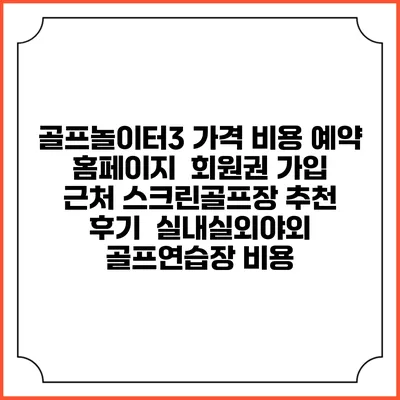 골프놀이터3 가격 비용 예약 홈페이지 | 회원권 가입 | 근처 스크린골프장 추천 | 후기 | 실내실외야외 골프연습장 비용
