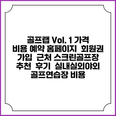 골프랩 Vol. 1 가격 비용 예약 홈페이지 | 회원권 가입 | 근처 스크린골프장 추천 | 후기 | 실내실외야외 골프연습장 비용