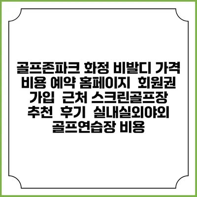 골프존파크 화정 비발디 가격 비용 예약 홈페이지 | 회원권 가입 | 근처 스크린골프장 추천 | 후기 | 실내실외야외 골프연습장 비용