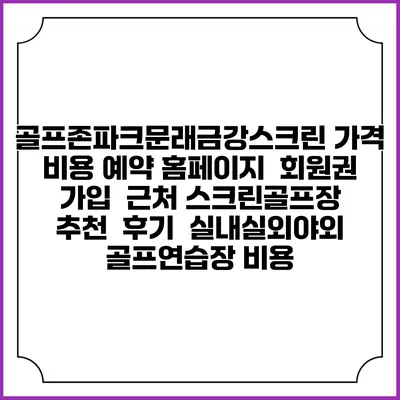골프존파크문래금강스크린 가격 비용 예약 홈페이지 | 회원권 가입 | 근처 스크린골프장 추천 | 후기 | 실내실외야외 골프연습장 비용