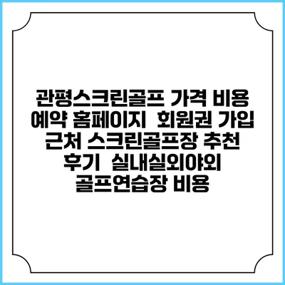 관평스크린골프 가격 비용 예약 홈페이지 | 회원권 가입 | 근처 스크린골프장 추천 | 후기 | 실내실외야외 골프연습장 비용