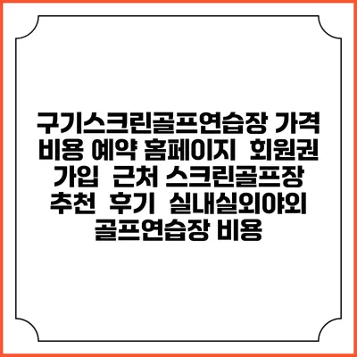 구기스크린골프연습장 가격 비용 예약 홈페이지 | 회원권 가입 | 근처 스크린골프장 추천 | 후기 | 실내실외야외 골프연습장 비용