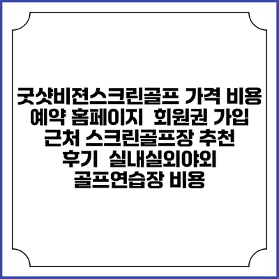 굿샷비젼스크린골프 가격 비용 예약 홈페이지 | 회원권 가입 | 근처 스크린골프장 추천 | 후기 | 실내실외야외 골프연습장 비용