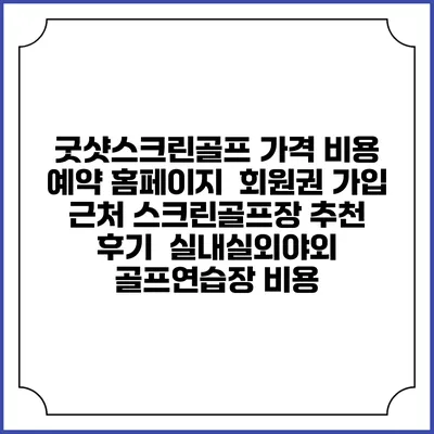 굿샷스크린골프 가격 비용 예약 홈페이지 | 회원권 가입 | 근처 스크린골프장 추천 | 후기 | 실내실외야외 골프연습장 비용
