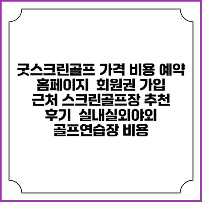 굿스크린골프 가격 비용 예약 홈페이지 | 회원권 가입 | 근처 스크린골프장 추천 | 후기 | 실내실외야외 골프연습장 비용