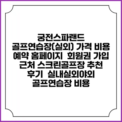 궁전스파랜드 골프연습장(실외) 가격 비용 예약 홈페이지 | 회원권 가입 | 근처 스크린골프장 추천 | 후기 | 실내실외야외 골프연습장 비용
