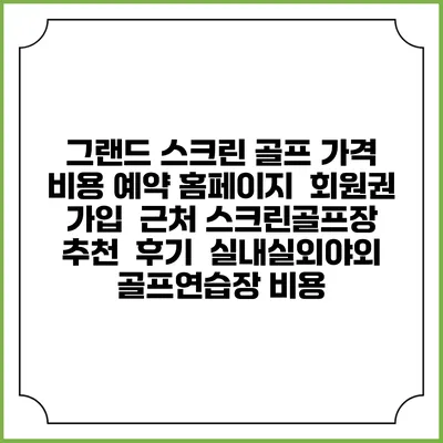 그랜드 스크린 골프 가격 비용 예약 홈페이지 | 회원권 가입 | 근처 스크린골프장 추천 | 후기 | 실내실외야외 골프연습장 비용