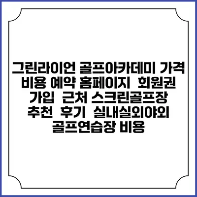 그린라이언 골프아카데미 가격 비용 예약 홈페이지 | 회원권 가입 | 근처 스크린골프장 추천 | 후기 | 실내실외야외 골프연습장 비용