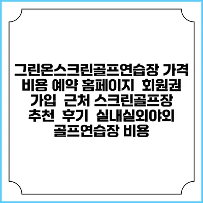 그린온스크린골프연습장 가격 비용 예약 홈페이지 | 회원권 가입 | 근처 스크린골프장 추천 | 후기 | 실내실외야외 골프연습장 비용