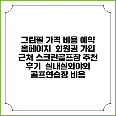 그린필 가격 비용 예약 홈페이지 | 회원권 가입 | 근처 스크린골프장 추천 | 후기 | 실내실외야외 골프연습장 비용