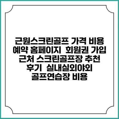 근원스크린골프 가격 비용 예약 홈페이지 | 회원권 가입 | 근처 스크린골프장 추천 | 후기 | 실내실외야외 골프연습장 비용