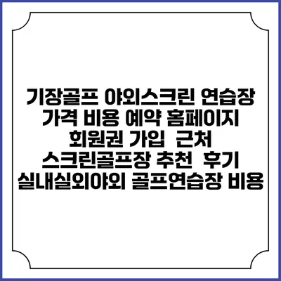 기장골프 야외스크린 연습장 가격 비용 예약 홈페이지 | 회원권 가입 | 근처 스크린골프장 추천 | 후기 | 실내실외야외 골프연습장 비용
