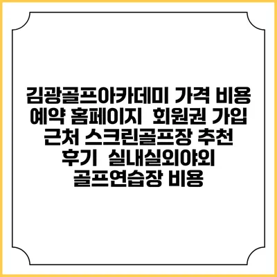 김광골프아카데미 가격 비용 예약 홈페이지 | 회원권 가입 | 근처 스크린골프장 추천 | 후기 | 실내실외야외 골프연습장 비용
