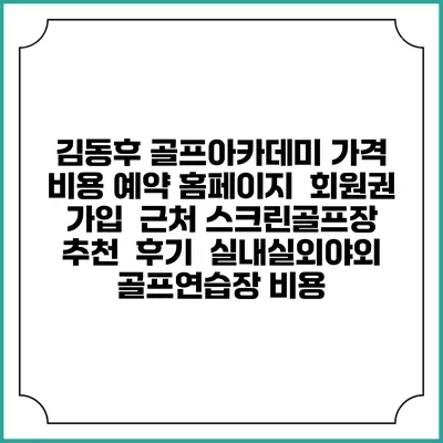 김동후 골프아카데미 가격 비용 예약 홈페이지 | 회원권 가입 | 근처 스크린골프장 추천 | 후기 | 실내실외야외 골프연습장 비용