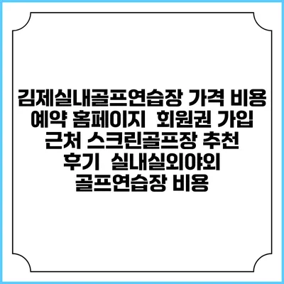 김제실내골프연습장 가격 비용 예약 홈페이지 | 회원권 가입 | 근처 스크린골프장 추천 | 후기 | 실내실외야외 골프연습장 비용