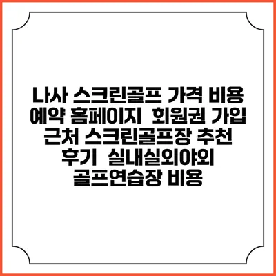 나사 스크린골프 가격 비용 예약 홈페이지 | 회원권 가입 | 근처 스크린골프장 추천 | 후기 | 실내실외야외 골프연습장 비용