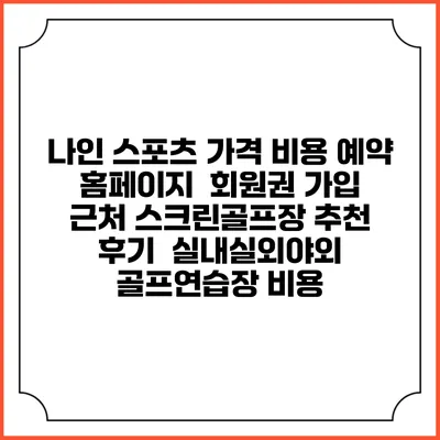 나인 스포츠 가격 비용 예약 홈페이지 | 회원권 가입 | 근처 스크린골프장 추천 | 후기 | 실내실외야외 골프연습장 비용