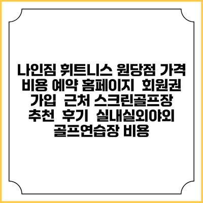 나인짐 휘트니스 원당점 가격 비용 예약 홈페이지 | 회원권 가입 | 근처 스크린골프장 추천 | 후기 | 실내실외야외 골프연습장 비용