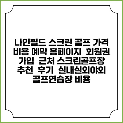 나인필드 스크린 골프 가격 비용 예약 홈페이지 | 회원권 가입 | 근처 스크린골프장 추천 | 후기 | 실내실외야외 골프연습장 비용