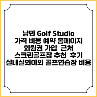 낭만 Golf Studio 가격 비용 예약 홈페이지 | 회원권 가입 | 근처 스크린골프장 추천 | 후기 | 실내실외야외 골프연습장 비용