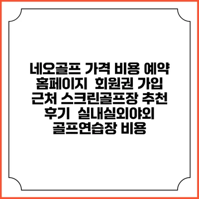 네오골프 가격 비용 예약 홈페이지 | 회원권 가입 | 근처 스크린골프장 추천 | 후기 | 실내실외야외 골프연습장 비용