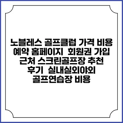 노블레스 골프클럽 가격 비용 예약 홈페이지 | 회원권 가입 | 근처 스크린골프장 추천 | 후기 | 실내실외야외 골프연습장 비용