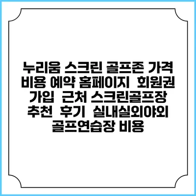 누리움 스크린 골프존 가격 비용 예약 홈페이지 | 회원권 가입 | 근처 스크린골프장 추천 | 후기 | 실내실외야외 골프연습장 비용