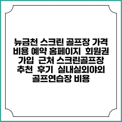 뉴금천 스크린 골프장 가격 비용 예약 홈페이지 | 회원권 가입 | 근처 스크린골프장 추천 | 후기 | 실내실외야외 골프연습장 비용