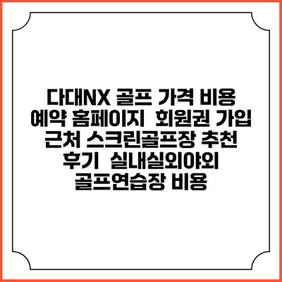 다대NX 골프 가격 비용 예약 홈페이지 | 회원권 가입 | 근처 스크린골프장 추천 | 후기 | 실내실외야외 골프연습장 비용