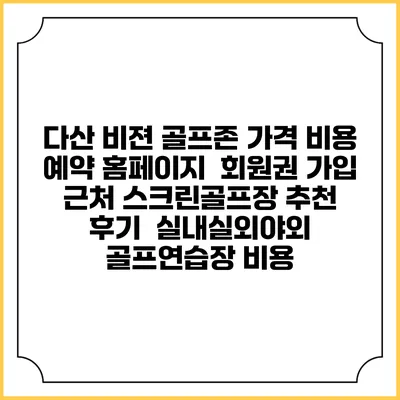 다산 비젼 골프존 가격 비용 예약 홈페이지 | 회원권 가입 | 근처 스크린골프장 추천 | 후기 | 실내실외야외 골프연습장 비용