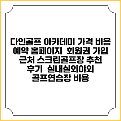 다인골프 아카데미 가격 비용 예약 홈페이지 | 회원권 가입 | 근처 스크린골프장 추천 | 후기 | 실내실외야외 골프연습장 비용