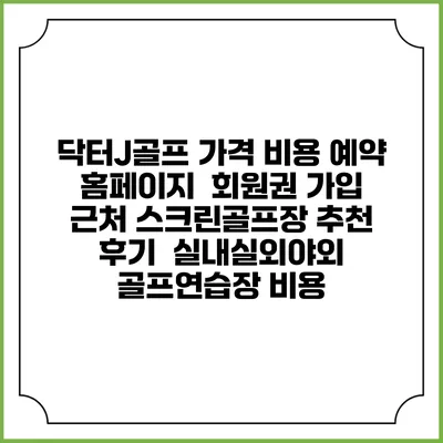 닥터J골프 가격 비용 예약 홈페이지 | 회원권 가입 | 근처 스크린골프장 추천 | 후기 | 실내실외야외 골프연습장 비용