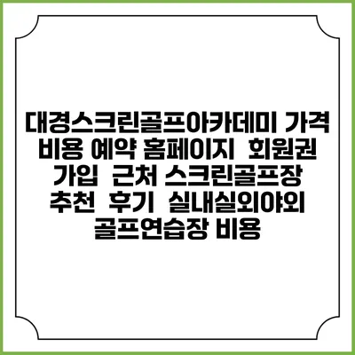 대경스크린골프아카데미 가격 비용 예약 홈페이지 | 회원권 가입 | 근처 스크린골프장 추천 | 후기 | 실내실외야외 골프연습장 비용