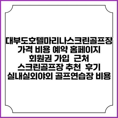 대부도호텔마리나스크린골프장 가격 비용 예약 홈페이지 | 회원권 가입 | 근처 스크린골프장 추천 | 후기 | 실내실외야외 골프연습장 비용