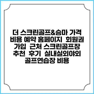 더 스크린골프&승마 가격 비용 예약 홈페이지 | 회원권 가입 | 근처 스크린골프장 추천 | 후기 | 실내실외야외 골프연습장 비용