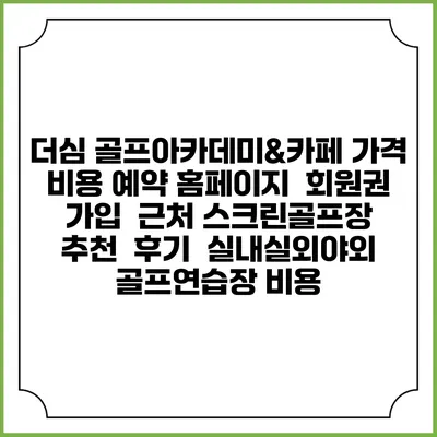 더심 골프아카데미&카페 가격 비용 예약 홈페이지 | 회원권 가입 | 근처 스크린골프장 추천 | 후기 | 실내실외야외 골프연습장 비용