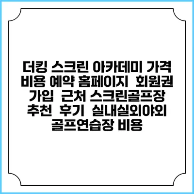 더킹 스크린 아카데미 가격 비용 예약 홈페이지 | 회원권 가입 | 근처 스크린골프장 추천 | 후기 | 실내실외야외 골프연습장 비용