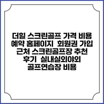 더힐 스크린골프 가격 비용 예약 홈페이지 | 회원권 가입 | 근처 스크린골프장 추천 | 후기 | 실내실외야외 골프연습장 비용