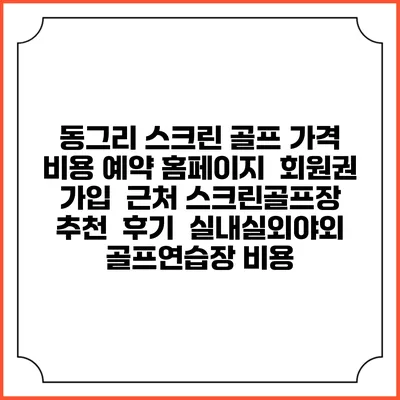 동그리 스크린 골프 가격 비용 예약 홈페이지 | 회원권 가입 | 근처 스크린골프장 추천 | 후기 | 실내실외야외 골프연습장 비용