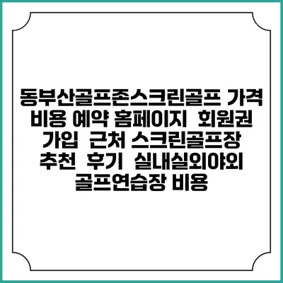 동부산골프존스크린골프 가격 비용 예약 홈페이지 | 회원권 가입 | 근처 스크린골프장 추천 | 후기 | 실내실외야외 골프연습장 비용
