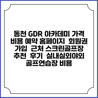 동천 GDR 아카데미 가격 비용 예약 홈페이지 | 회원권 가입 | 근처 스크린골프장 추천 | 후기 | 실내실외야외 골프연습장 비용