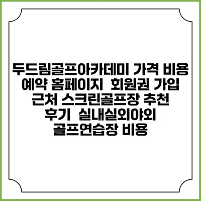두드림골프아카데미 가격 비용 예약 홈페이지 | 회원권 가입 | 근처 스크린골프장 추천 | 후기 | 실내실외야외 골프연습장 비용