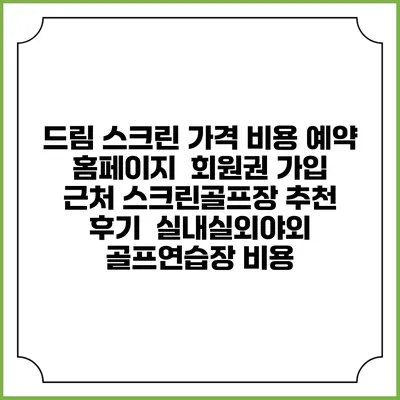 드림 스크린 가격 비용 예약 홈페이지 | 회원권 가입 | 근처 스크린골프장 추천 | 후기 | 실내실외야외 골프연습장 비용