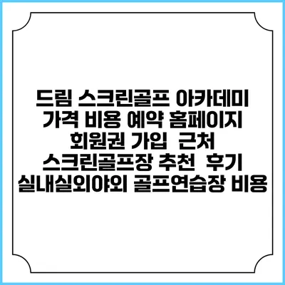 드림 스크린골프 아카데미 가격 비용 예약 홈페이지 | 회원권 가입 | 근처 스크린골프장 추천 | 후기 | 실내실외야외 골프연습장 비용