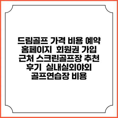 드림골프 가격 비용 예약 홈페이지 | 회원권 가입 | 근처 스크린골프장 추천 | 후기 | 실내실외야외 골프연습장 비용